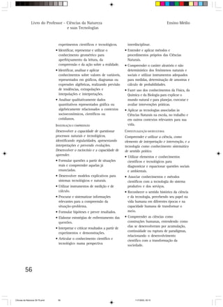 Livro do Professor - Ciências da Natureza                                                           Ensino Médio
                                     e suas Tecnologias



                                   experimentos científicos e tecnológicos.          interdisciplinar.
                                 • Identificar, representar e utilizar o           • Entender e aplicar métodos e
                                   conhecimento geométrico para                      procedimentos próprios das Ciências
                                   aperfeiçoamento da leitura, da                    Naturais.
                                   compreensão e da ação sobre a realidade.        • Compreender o caráter aleatório e não
                                 • Identificar, analisar e aplicar                   determinístico dos fenômenos naturais e
                                   conhecimentos sobre valores de variáveis,         sociais e utilizar instrumentos adequados
                                   representados em gráficos, diagramas ou           para medidas, determinação de amostras e
                                   expressões algébricas, realizando previsão        cálculo de probabilidades.
                                   de tendências, extrapolações e                  • Fazer uso dos conhecimentos da Física, da
                                   interpolações e interpretações.                   Química e da Biologia para explicar o
                                 • Analisar qualitativamente dados                   mundo natural e para planejar, executar e
                                   quantitativos representados gráfica ou            avaliar intervenções práticas.
                                   algebricamente relacionados a contextos         • Aplicar as tecnologias associadas às
                                   socioeconômicos, científicos ou                   Ciências Naturais na escola, no trabalho e
                                   cotidianos.                                       em outros contextos relevantes para sua
                                 INVESTIGAÇÃO E COMPREENSÃO                          vida.
                                 Desenvolver a capacidade de questionar            CONTEXTUALIZAÇÃO SOCIOCULTURAL
                                 processos naturais e tecnológicos,                Compreender e utilizar a ciência, como
                                 identificando regularidades, apresentando         elemento de interpretação e intervenção, e a
                                 interpretações e prevendo evoluções.              tecnologia como conhecimento sistemático
                                 Desenvolver o raciocínio e a capacidade de        de sentido prático.
                                 aprender.
                                                                                   • Utilizar elementos e conhecimentos
                                 • Formular questões a partir de situações           científicos e tecnológicos para
                                   reais e compreender aquelas já                    diagnosticar e equacionar questões sociais
                                   enunciadas.                                       e ambientais.
                                 • Desenvolver modelos explicativos para           • Associar conhecimentos e métodos
                                   sistemas tecnológicos e naturais.                 científicos com a tecnologia do sistema
                                 • Utilizar instrumentos de medição e de             produtivo e dos serviços.
                                   cálculo.                                        • Reconhecer o sentido histórico da ciência
                                 • Procurar e sistematizar informações               e da tecnologia, percebendo seu papel na
                                   relevantes para a compreensão da                  vida humana em diferentes épocas e na
                                   situação-problema.                                capacidade humana de transformar o
                                 • Formular hipóteses e prever resultados.           meio.
                                 • Elaborar estratégias de enfrentamento das       • Compreender as ciências como
                                   questões.                                         construções humanas, entendendo como
                                                                                     elas se desenvolveram por acumulação,
                                 • Interpretar e criticar resultados a partir de
                                                                                     continuidade ou ruptura de paradigmas,
                                   experimentos e demonstrações.
                                                                                     relacionando o desenvolvimento
                                 • Articular o conhecimento científico e             científico com a transformação da
                                   tecnológico numa perspectiva                      sociedade.




         56



CiÍncias da Natureza 39-75.pmd    56                                                      11/7/2003, 09:10
 