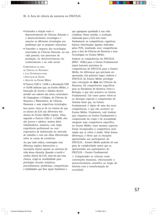 III. A Área de ciência da natureza no ENCCEJA




                  • Entender a relação entre o                 que agreguem qualidade à sua vida
                    desenvolvimento de Ciências Naturais e     cotidiana. Nesse sentido, a avaliação
                    o desenvolvimento tecnológico e            elaborada para a EJA tem como
                    associar as diferentes tecnologias aos     fundamento as competências cognitivas
                    problemas que se propuser solucionar.      básicas relacionadas àquelas indicadas
                  • Entender o impacto das tecnologias         pelos PCN, resultando nove competências
                    associadas às Ciências Naturais, na sua    para a área de Ciências da Natureza e suas
                    vida pessoal, nos processos de             Tecnologias no Ensino Médio.
                    produção, no desenvolvimento do            Embora as competências do ENCCEJA
                    conhecimento e na vida social.             (INEP, 1998c) para o Ensino Fundamental
                                                               sejam bastante próximas às
                  COMPETÊNCIAS DA ÁREA
                                                               competências do ENCCEJA para o Ensino
                  DE CIÊNCIAS DA NATUREZA
                                                               Médio, há diferenças que precisam ser
                  E SUAS TECNOLOGIAS PARA
                                                               apontadas. Em primeiro lugar, embora o
                  A EDUCAÇÃO DE JOVENS
                                                               ENCCEJA do Ensino Médio privilegie
                  E ADULTOS DO ENSINO MÉDIO
                                                               uma concepção de área das Ciências da
                  O Parecer CEB nº 15/98 e a Resolução CEB     Natureza, há competências específicas
                  nº 03/98 indicam que, no Ensino Médio, a
                                                               para as disciplinas de Química, Física e
                  Educação de Jovens e Adultos deverá          Biologia, o que não acontece no Ensino
                  atender aos saberes das áreas curriculares   Fundamental. Um outro ponto refere-se
                  de Linguagens e Códigos, de Ciências da
                                                               ao destaque especial à compreensão do
                  Natureza e Matemática, de Ciências           Sistema Solar que, no Ensino
                  Humanas e suas respectivas tecnologias.      Fundamental, é objeto de uma das nove
                  Isso posto, trata-se de ter clareza de que   competências, o que não acontece no
                  os alunos da EJA são diferentes dos          Ensino Médio. Finalmente, vale lembrar
                  alunos do Ensino Médio regular. Aliás,       que, enquanto no Ensino Fundamental a
                  segundo o Parecer CEB nº 11/2000, eles       compreensão do corpo e da sexualidade
                  são jovens e adultos, muitos deles           integram uma competência específica,
                  trabalhadores, maduros, com larga            no Ensino Médio, esses mesmos aspectos
                  experiência profissional ou com              foram incorporados à competência mais
                  expectativa de (re)inserção no mercado       ampla que se refere à saúde. Além dessas
                  de trabalho e com um olhar diferenciado      diferenças, é óbvio que as situações
                  sobre as coisas da existência.               apresentadas aos participantes do
                  Ao que tudo indica, contemplar essa          ENCCEJA - Ensino Médio poderão ter um
                  diferença implica desenvolver a              grau de complexidade maior que as
                  necessária clareza quanto ao universo de     apresentadas aos participantes do
                  vida dessa clientela. Quando a tarefa é      ENCCEJA - Ensino Fundamental.
                  avaliar alunos da EJA, mais do que essa      1. Compreender as ciências como
                  clareza, exige-se sensibilidade para         construções humanas, relacionando o
                  privilegiar recortes temáticos,              desenvolvimento científico ao longo da
                  procedimentos, problemas, competências       história com a transformação da
                  e habilidades que lhes sejam familiares e    sociedade.




                                                                                                            57



CiÍncias da Natureza 39-75.pmd    57                                                11/7/2003, 09:10
 