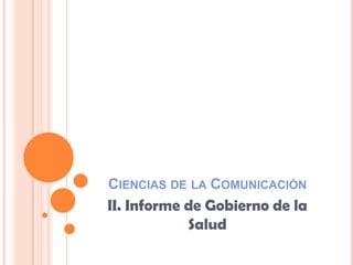 CIENCIAS DE LA COMUNICACIÓN
II. Informe de Gobierno de la
            Salud
 