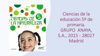 Ciencias de la
educación 5º de
primaria.
GRUPO ANAYA,
S.A., 2015 - 28027
Madrid
 