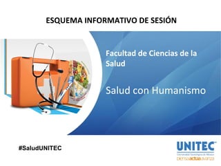 ESQUEMA INFORMATIVO DE SESIÓN


                    Facultad de Ciencias de la
                    Salud


                    Salud con Humanismo




#SaludUNITEC
 