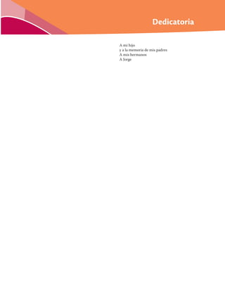 Dedicatoria
A mi hijo
y a la memoria de mis padres
A mis hermanos
A Jorge
 
