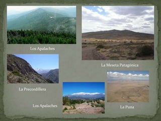 Los Apalaches
La Meseta Patagónica
La Precordillera
Los Apalaches
La Puna