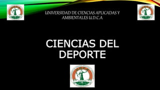 UNIVERSIDAD DE CIENCIAS APLICADAS Y
AMBIENTALES U.D.C.A
CIENCIAS DEL
DEPORTE
 