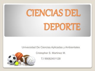 CIENCIAS DEL
DEPORTE
Universidad De Ciencias Aplicadas y Ambientales
Cristopher S. Martinez M.
T.I 99082401128
 