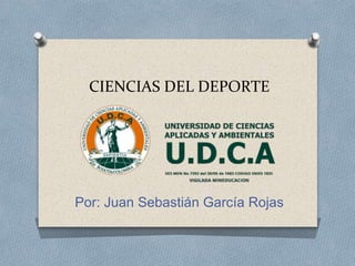 CIENCIAS DEL DEPORTE
Por: Juan Sebastián García Rojas
 