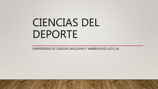 CIENCIAS DEL
DEPORTE
UNIVERSIDAD DE CIENCIAS APLICADAS Y AMBIENTALES (U.D.C.A)
 