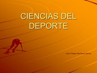 CIENCIAS DEL
DEPORTE
Juan Felipe Martínez Reina
 