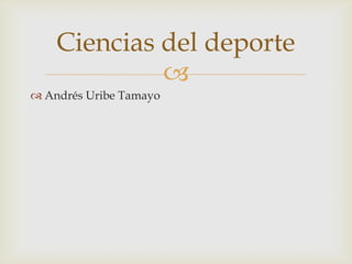 
 Andrés Uribe Tamayo
Ciencias del deporte
 