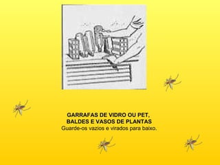 GARRAFAS DE VIDRO OU PET,  BALDES E VASOS DE PLANTAS Guarde-os vazios e virados para baixo. 
