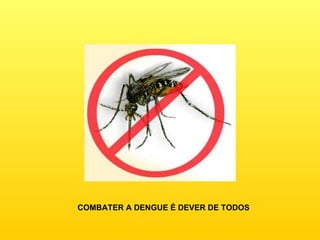 COMBATER A DENGUE É DEVER DE TODOS 