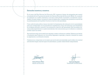 Estimadas maestras y maestros:

En el marco del Plan Nacional de Educación 2021, tenemos el placer de entregarles esta versión
actualizada de los Programas de estudio de Ciencias Naturales de Educación Media. Su contenido
es coherente con nuestra orientación curricular constructivista, humanista y socialmente compro-
metida. Al mismo tiempo, incorpora la visión de desarrollar competencias, poniendo en marcha así
los planteamientos de la política Currículo al servicio del aprendizaje.

Como parte de esta política, hemos renovado los lineamientos de evaluación de los aprendizajes
para que correspondan con la propuesta de competencias y el tipo de evaluación que necesitamos
en el sistema educativo nacional: una evaluación al servicio del aprendizaje. Esto es posible si te-
nemos altas expectativas en nuestros estudiantes y les comunicamos que con esfuerzo y constancia
pueden lograr sus metas.

Aprovechamos esta oportunidad para expresar nuestra confianza en ustedes. Sabemos que leerán
y analizarán este Programa con una actitud dispuesta a aprender y mejorar, tomando en cuenta
su experiencia y su formación docente.

Creemos en su compromiso con la misión que nos ha sido encomendada: que la niñez y la juventud
salvadoreña tengan mejores logros de aprendizaje y puedan desarrollarse integralmente.




         Darlyn Xiomara Meza                                                José Luis Guzmán
         Ministra de Educación                                          Viceministro de Educación
 