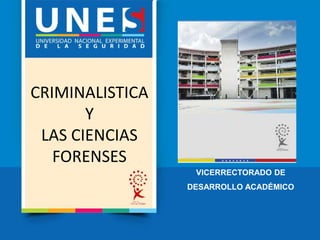 VICERRECTORADO DE
DESARROLLO ACADÉMICO
CRIMINALISTICA
Y
LAS CIENCIAS
FORENSES
 