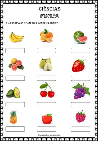 FRUTAS
1 – ESCREVA O NOME DAS IMAGENS ABAIXO:
@atividades_anosiniciais
Ciências
 