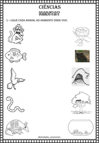 HABITAT
1 – LIGUE CADA ANIMAL AO AMBIENTE ONDE VIVE:
@atividades_anosiniciais
Ciências
 