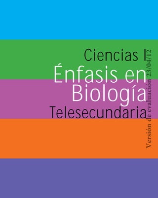 Ciencias I
Énfasis en
Biología
Telesecundaria
Versióndeevaluación23/04/12
 
