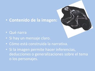 Contenido de la imagen: Qué narra Si hay un mensaje claro. Cómo está construida la narrativa. Si la imagen permite hacer inferencias, deducciones o generalizaciones sobre el tema o los personajes. 