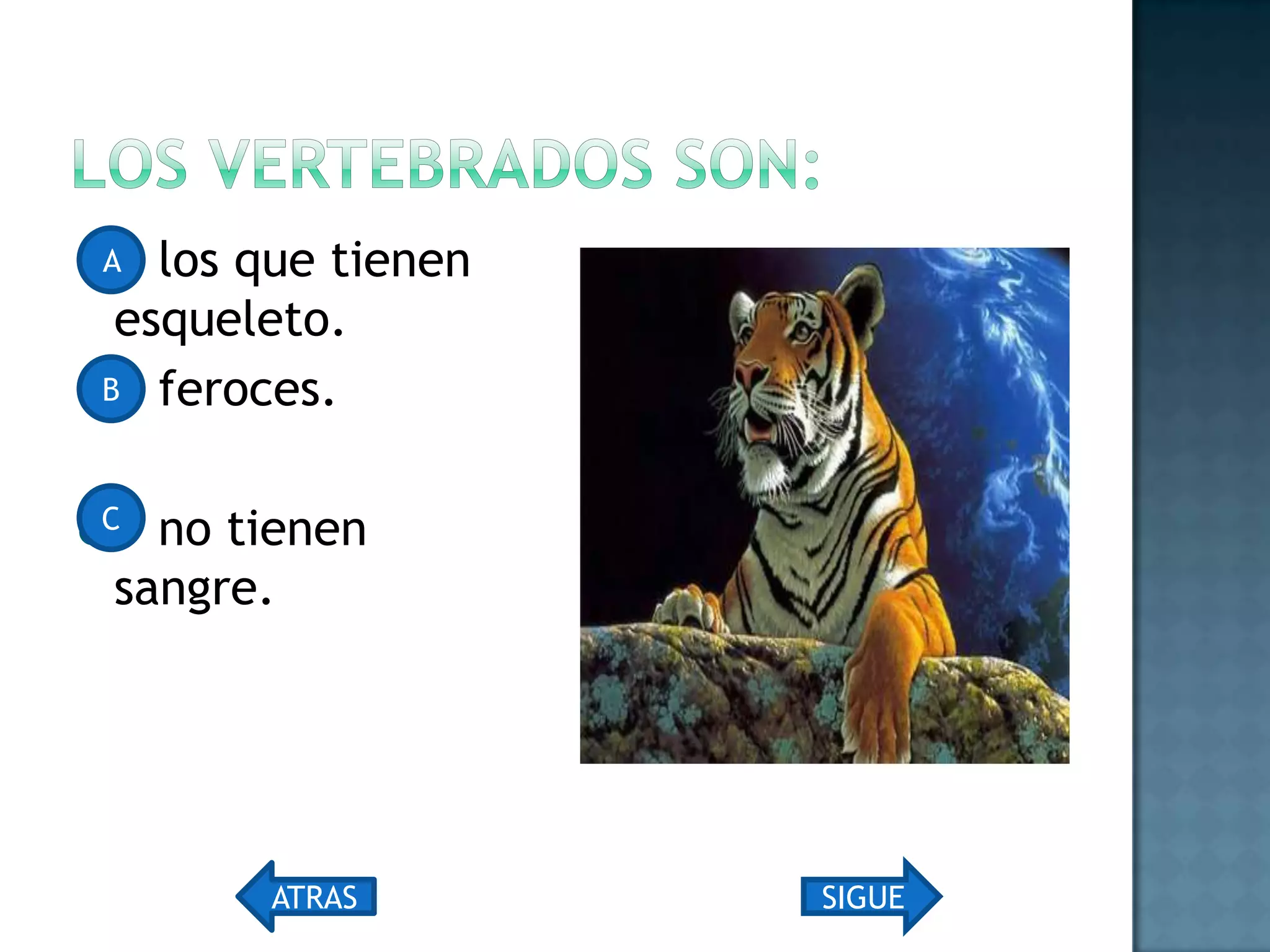 Los vertebrados son: los que tienen esqueleto. feroces. no tienen sangre.A B C SIGUEATRAS