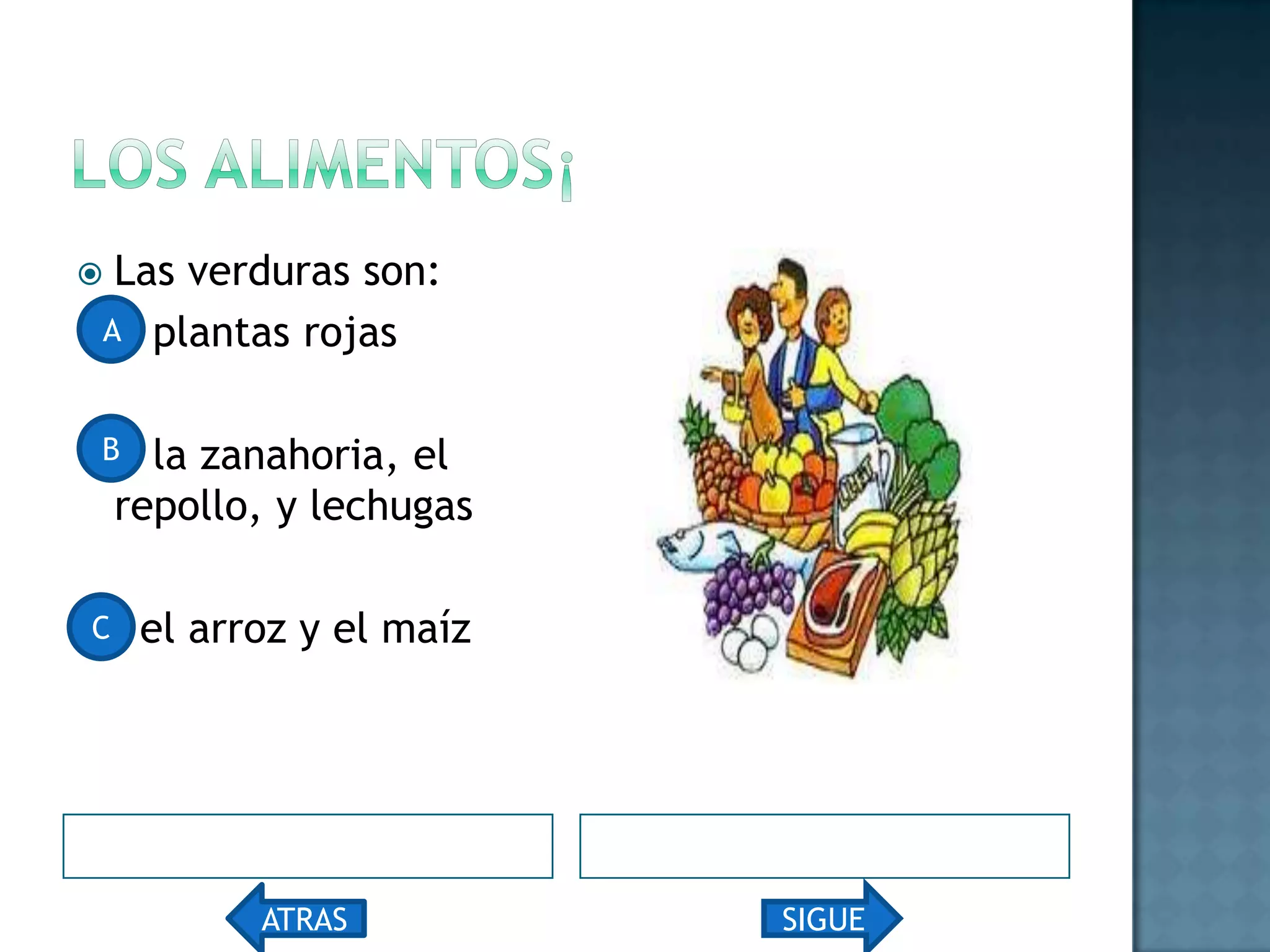 Los alimentos¡Las verduras son: plantas rojas la zanahoria, el repollo, y lechugas el arroz y el maíz A B C ATRASSIGUE
