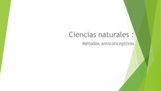 Ciencias naturales :
Métodos anticonceptivos
 