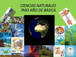 CIENCIAS NATURALES 
7MO AÑO DE BÁSICA 
Elaborado por: Marco Mendieta 
 