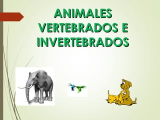 ANIMALESANIMALES
VERTEBRADOS EVERTEBRADOS E
INVERTEBRADOSINVERTEBRADOS
 