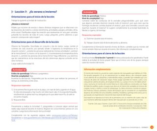 175Sugerencias metodológicas - Unidad 4
	 Lección 7:	 ¿Es verano o invierno?
Orientaciones para el inicio de la lección
Trabaje la siguiente actividad de motivación:
¿Verano o invierno?
Pídales que recorten de revistas o diarios distintas imágenes que se relacionen con
las estaciones de invierno y verano (vestimenta, actividades, paisajes, animales, clima,
entre otros). Clasifíquelas según las estación que representan en una gran cartulina,
juntando los recortes de todo el curso. Luego, pregunte: ¿cómo sabemos a que
estación corresponde cada imagen?
Orientaciones para el desarrollo de la lección
Observe las fotografías. Descríbalas en conjunto y lea los textos. Luego, cambie el
contexto de cada situación, por ejemplo señale: si bajáramos la temperatura en la
situación número 1, ¿estarían las personas realizando las mismas actividades?, ¿vestirían
de la misma forma? Lo mismo con la situación 2, si aumentáramos la temperatura de la
situación 2, ¿vestirían las personas de la misma forma? Haga reflexionar a sus alumnos
que las características de las estaciones del año determinan algunas actitudes de los
seres humanos.
Luego realice la Actividad 10.
Actividad 10
Estilos de aprendizaje: Reflexivo y pragmático.
Nivel de complejidad: Baja.
Incentive la descripción. Pregúnteles por las acciones que realizan las personas, el
tiempo, la vestimenta, entre otros.
Respuestas esperadas
1.	En la primera foto la gente está en la playa, con traje de baño, jugando en el agua.
El cielo está despejado y hay mucho sol. Debe hacer calor. En la segunda fotografía
está lloviendo, la gente está muy abrigada por lo que debe hacer frío, el suelo se
encuentra mojado.
2.	Respuesta libre.
Previamente a realizar la Actividad 11, pregúnteles si conocen algún animal que
realice algo especial durante el invierno. Registre los conocimientos previos en una
cartulina. Luego lea la información de la actividad.
Complemente con las siguientes páginas webs: www.guiascostarica.com/fabulas/
fabula08.htm y www.guiainfantil.com/1385/fabulas-para-ninos-la-cigarra-y-la-hormiga.
html.
Actividad 11
Estilo de aprendizaje: Teórico.
Nivel de complejidad: Baja.
Converse sobre las conductas de lo animales preguntándoles: ¿por qué creen
que algunos animales duermen durante todo el invierno?; ¿por qué creen que las
hormigas recolectan comida durante el verano?; ¿qué otros animales conocen que
duerman durante el invierno? Se sugiere complementar la actividad leyéndoles la
fábula La cigarra y la hormiga.
Respuestas esperadas
a.	Duermen durante todo el invierno.
b.	Trabajan durante todo el día recolectando su alimento.
Complemente la información leyendo el texto de Monti, cuénteles que los monitos del
monte también hibernan durante el invierno. (Ver información complementaria).
Orientaciones para el cierre de la lección
Envíe la actividad En la lección 7 aprendí de tarea y pida ayuda a los apoderados. Puede
realizar la actividad de forma grupal. Fíjese que al menos uno de los grupos averigue
sobre los monitos del monte.
El monito del monte es una de las cuatro especies de marsupiales que habitan en Chile.
De tamaño pequeño (25 g), se caracteriza por su pelaje denso y de coloración pardo
scuro, además de sus pequeñas y redondeadas orejas, y grandes ojos rodeados por una
máscara de pelos de coloración negro. Posee pulgar oponible en manos y pies y una
cola prensil cubierta de pelos, de longitud similar a su cuerpo (10 cm). De hábito arborí-
cola y nocturno, el monito del monte hiberna en nidos esféricos construidos con hojas
de helechos epífitos, quila y musgos que ubica en el interior de cavidades en troncos de
coigües, lumas y mañíos o entre el sotobosque. Su dieta omnívora consiste en peque-
ños insectos, huevos, polluelos y frutos del bosque, que lo convierte en un importante
dispersor de semillas de luma, botellita, estrellita, medallita y quilineja entre otros, por lo
que ayuda a la regeneración natural de estas especies del bosque.
Esta especie se reproduce al inicio de la primavera con un máximo de cuatro crías, las
que mantiene adheridas al pezón dentro del marsupio por un período de un mes.
Fuente: Celis, Ippi, Charrier y Garin (2011). Fauna de los bosques templados de Chile.
Guía de campo de los vertebrados terrestres. Concepción, Chile:
Ed. Corporación Chilena de la Madera.
Información complementaria
 
