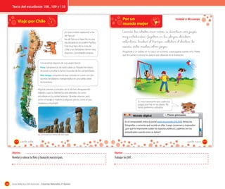 Texto del estudiante 108 , 109 y 110

Viajo por Chile

Por un
mundo mejor

N
E
O

s

¡En esta unidad viajaremos a Isla
de Pascua!
Isla de Pascua o Rapa Nui es una
isla ubicada en el océano Pacífico.
Está muy lejos de la costa de
Chile y sus habitantes tienen ritos,
deportes y actividades propias.

Unidad 3: Mi cuerpo

Cuando _tus _abuelos _eran niños _se _divertían _con juegos
muy _entretenidos. Jugaban _en _las plazas, _elevaban
volantines, _tiraban _el _trompo, _saltaban _el _elástico, _la
_cuerda, _entre muchos _otros juegos.
Pregúntale a un adulto, en tu casa o en tu barrio, a qué jugaba cuando niño. Pídele
que te cuente si conoce los juegos que observas en la ilustración.

Conozcamos algunos de sus juegos típicos.
Pora: competencia de nado sobre un flotador de totora.
Se pone a prueba la fuerza muscular de los competidores.
Aka venga: competencia que consiste en correr con dos
racimos de plátanos transportados en una varilla sobre
los hombros.
Algunas plantas y animales de la isla han desaparecido
debido a que su hábitat ha sido alterado, tal como
estudiaste en la unidad anterior. Quedan algunas aves,
como el tavake y makohe, y algunos peces, como el pez
mariposa y el poopó.

Es muy importante que cuides los
juegos que hay en las plazas. Así
todos podremos utilizarlos.
−

_ciento _ocho

_ciento nueve

Objetivo

Objetivo

Revelar y valorar la flora y fauna de nuestro país.

130

Trabajar los OAT .

Guía didáctica del docente – Ciencias Naturales 2º básico

Plazas gimnasios

En el computador, entra al portal www.recursostic.cl/lc2109. Revisa las
fotografías y comenta qué sucede en ellas. Luego conversen y respondan:
¿por qué es importante cuidar los espacios públicos?, ¿quiénes son los
perjudicados cuando estos se dañan?

Los moais son únicos de este lugar.

108

Mundo digital

109

 