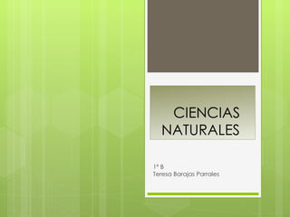 CIENCIAS NATURALES  1º B Teresa Barajas Parrales 