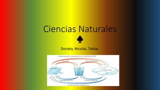 Ciencias Naturales
♣
Donato, Nicolás, Tobías
 