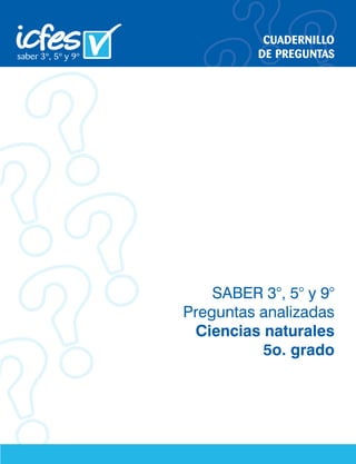 CUADERNILLO
DE PREGUNTAS
SABER 3°, 5° y 9°
Preguntas analizadas
Ciencias naturales
5o. grado
 
