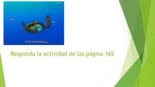 Responda la actividad de las página 165
 