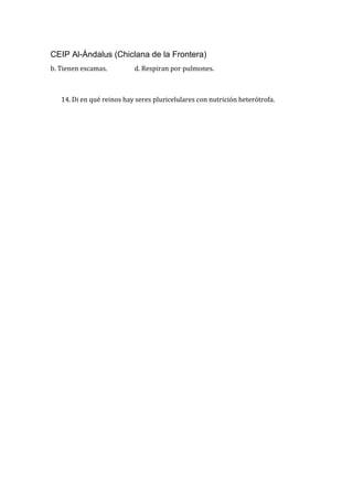 CEIP Al-Ándalus (Chiclana de la Frontera)
b. Tienen escamas. d. Respiran por pulmones.
14. Di en qué reinos hay seres pluricelulares con nutrición heterótrofa.
 