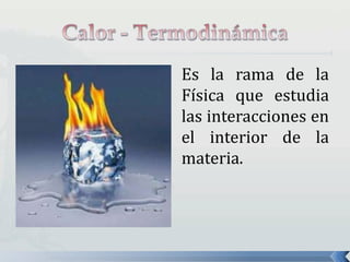 Es la rama de la
Física que estudia
las interacciones en
el interior de la
materia.