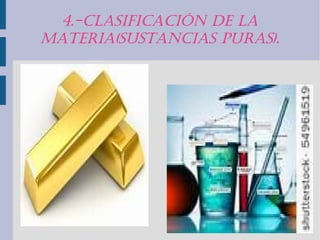 4.-ClasifiCaCión dE la 
matEria(sustanCias puras). 
 