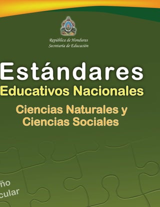 República de Honduras
Secretaría de Educación
Ciencias Naturales y
Ciencias Sociales
Estándares
Educativos Nacionales
eño
cular
 