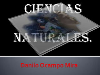 Ciencias               naturales. Danilo Ocampo Mira 