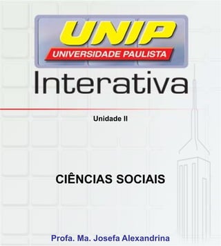 Unidade II
CIÊNCIAS SOCIAIS
Profa. Ma. Josefa Alexandrina
 