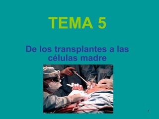 TEMA 5 De los transplantes a las células madre 