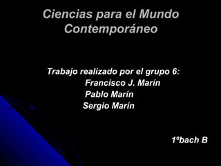 CCiieenncciiaass ppaarraa eell MMuunnddoo 
CCoonntteemmppoorráánneeoo 
TTrraabbaajjoo rreeaalliizzaaddoo ppoorr eell ggrru...