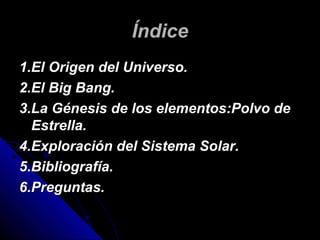 ÍÍnnddiiccee 
11..EEll OOrriiggeenn ddeell UUnniivveerrssoo.. 
22..EEll BBiigg BBaanngg.. 
33..LLaa GGéénneessiiss ddee ll...