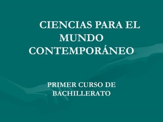 CIENCIAS PARA EL
MUNDO
CONTEMPORÁNEO
PRIMER CURSO DE
BACHILLERATO
 