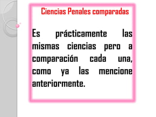 Ciencias Penales comparadas

Es prácticamente las
mismas ciencias pero a
comparación cada una,
como ya las mencione
anteriormente.
 