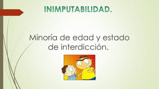 .
Minoría de edad y estado
de interdicción.
 