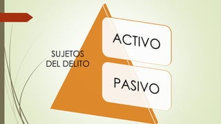 SUJETOS
DEL DELITO
 