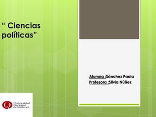 “ Ciencias
políticas”




             Alumna :Sánchez Paola
             Profesora :Silvia Núñez
 