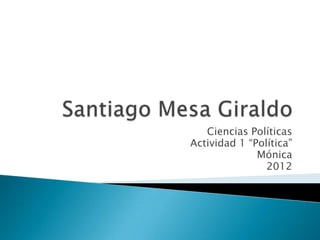 Ciencias Políticas
Actividad 1 “Política”
              Mónica
                2012
 