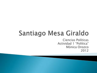 Ciencias Políticas
Actividad 1 “Política”
      Mónica Orozco
                2012
 