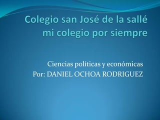 Ciencias políticas y económicas
Por: DANIEL OCHOA RODRIGUEZ
 