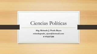 Ciencias Políticas
Abg. Rolando J. Prado Reyes
rolandoprado_ujcm@hotmail.com
# 976557200
 